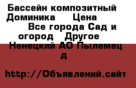 Бассейн композитный  “Доминика “ › Цена ­ 260 000 - Все города Сад и огород » Другое   . Ненецкий АО,Пылемец д.